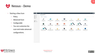 www.prismacsi.com
© All Rights Reserved.
14
Nessus - Demo
• Starting a New Scan
• Policy
• Advanced Scan
• Configurable
• You can customize the
scan and make advanced
configurations.
 