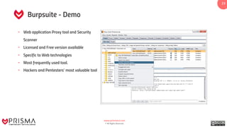 www.prismacsi.com
© All Rights Reserved.
23
Burpsuite - Demo
• Web application Proxy tool and Security
Scanner
• Licensed and Free version available
• Specific to Web technologies
• Most frequently used tool.
• Hackers and Pentesters’ most valuable tool
 