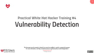 www.prismacsi.com
© All Rights Reserved.
1
Practical White Hat Hacker Training #4
Vulnerability Detection
This document may be quoted or shared, but cannot be modified or used for commercial purposes.
For more information, visit https://creativecommons.org/licenses/by-nc-nd/4.0/legalcode.tr
 