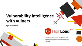 Vulnerability intelligence
with vulners
Igor Bulatenko
 