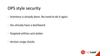 OPS style security
- Inventory is already done. No need to do it again.
- You already have a dashboard
- Targeted utilities acts better
- Version range checks
 