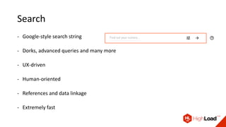 Search
- Google-style search string
- Dorks, advanced queries and many more
- UX-driven
- Human-oriented
- References and data linkage
- Extremely fast
 
