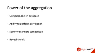 Power of the aggregation
- Unified model in database
- Ability to perform correlation
- Security scanners comparison
- Reveal trends
 