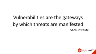 Vulnerabilities are the gateways
by which threats are manifested
SANS institute
 