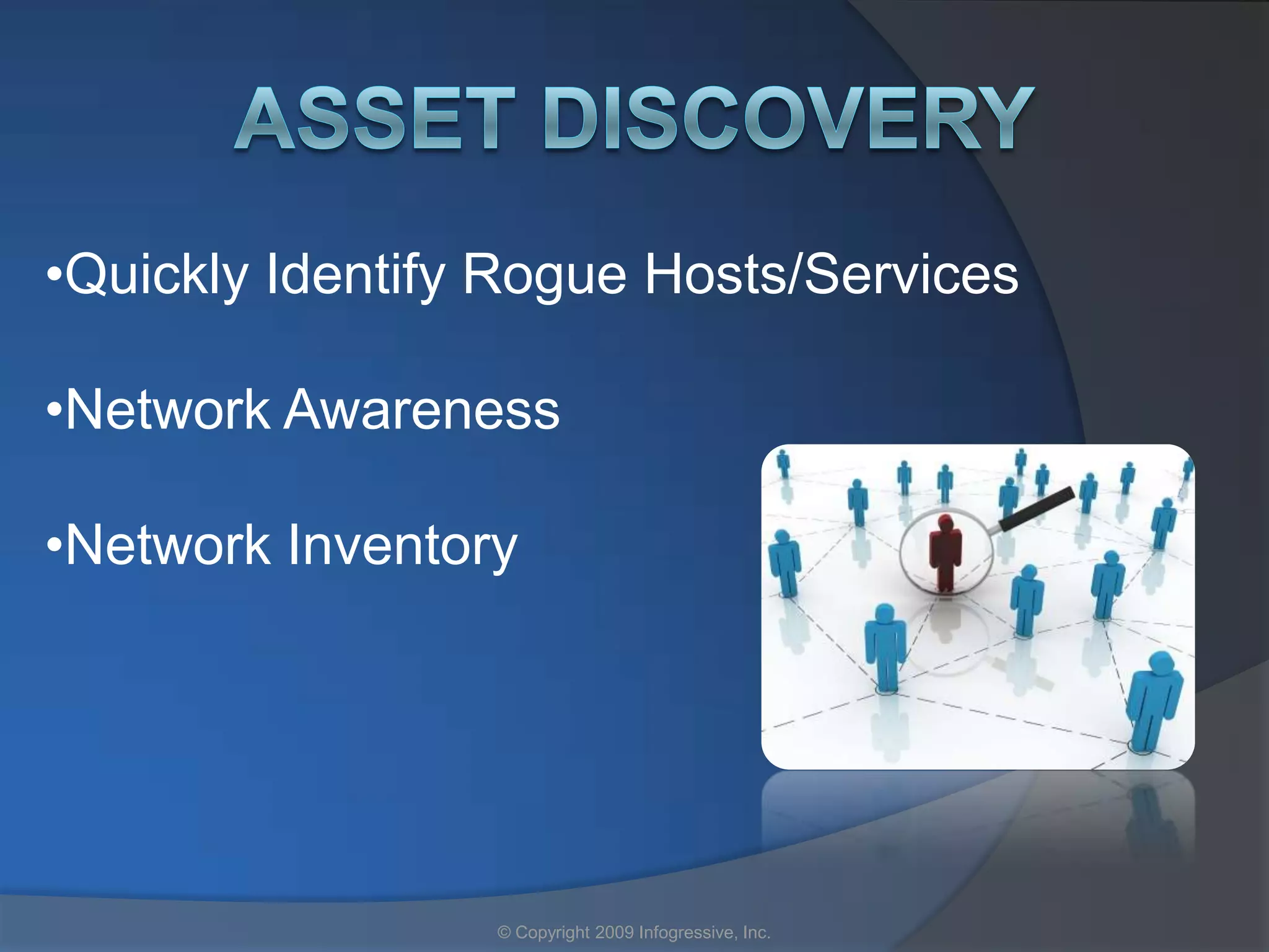•Quickly Identify Rogue Hosts/Services

•Network Awareness

•Network Inventory




                 © Copyright 2009 Infogressive, Inc.
 
