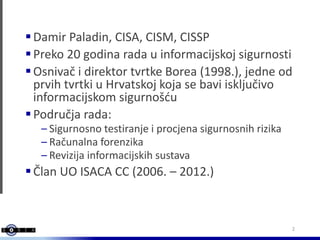 Damir Paladin, CISA, CISM, CISSP
Preko 20 godina rada u informacijskoj sigurnosti
Osnivač i direktor tvrtke Borea (1998...