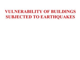 VULNERABILITY OF BUILDINGS
SUBJECTED TO EARTHQUAKES
 
