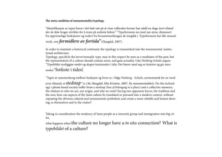 The meta condition of monumentality/typology

“Identifikasjon av typer beror i det hele tatt på at visse velbrukte former har nådd en slags inert tilstad
der de ikke lenger utvikles for å svare på endrete behov.” “Typeformene ses med nye øyne, distansert
fra opprinnelige funksjoner og isolert fra livssammenhengen de inngikk i. Typeformene har fått museal
verdi, som formidlere       av fortida” (Haugdal, 2007).
In order to maintain a historical continuity the typology is transmitted into the monumental, institu-
tional architecture.
Typology, specificly the lavvo/nomadic type, may in this respect be seen as a meditator of the past, but
the representation of a culture should contain more, and gain actuality. Like Norberg-Schulz argues
“Typebildet synliggjør stedet og skaper kontinuitet i tida. Det bærer med seg en historie og gir men-
nesket ‘fotfeste    i tiden’.
“Tapet av sammenheng mellom funksjon og form er, i følge Norberg - Schulz, symtomatisk for en mod-
erne tilstand, et stedstap” (s.136, Haugdal, Elin Kristine, 2007, Ny monumentalitet). Do the technol-
ogy i phone based society suffer from a stedstap (loss of belonging to a place) and a collective memory;
the relation to who we are, our origin, and why we exist? Facing two opponent forces, the tradition and
the new, how can aspects of the Sami culture be translated or pursued into a modern context, without
repeating the obvious cultural and monumental symbolism and create a more reliable and honest show-
ing, to themselves and to the visitor?


Taking in consideration the tendency of Sami people as a minority group and immigration into big cit-
ies,
                   culture no longer have a in situ connection? What is
what happens when the
typebildet of a culture?
 