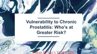Vulnerability to Chronic
Prostatitis: Who's at
Greater Risk?
Wuhan Dr.Lee’s TCM Clinic
 