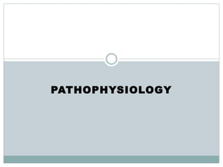 PATHOPHYSIOLOGY
 