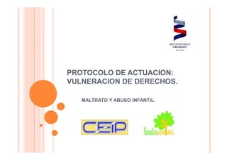 PROTOCOLO DE ACTUACION:
VULNERACION DE DERECHOS.

   MALTRATO Y ABUSO INFANTIL.
 