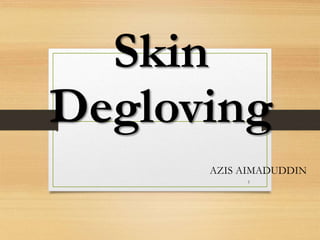 Skin
Degloving
1
AZIS AIMADUDDIN
 