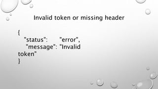 {
"status": "error",
"message": "Invalid
token"
}
Invalid token or missing header
 