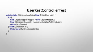 UserRestControllerTest
public static String asJsonString(final TribesUser user) {
try {
final ObjectMapper mapper = new ObjectMapper();
final String jsonContent = mapper.writeValueAsString(user);
return jsonContent;
} catch (Exception e) {
throw new RuntimeException(e);
}
}
 