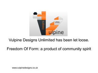 Vulpine Designs Unlimited has been let loose.

Freedom Of Form: a product of community spirit



  www.vulpinedesigns.co.uk
 