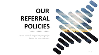 19P a g e
REFERRAL
OUR
We can seamlessly integrate with your agency to
become your social media team.
POLICIES
 