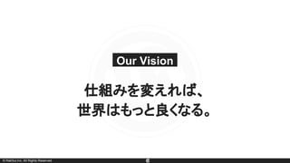 © RakSul,Inc. All Rights Reserved.
仕組みを変えれば、
世界はもっと良くなる。
Our Vision
 