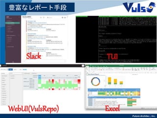 Future Architect, Inc.10
豊富なレポート手段
Slack TUI
WebUI(VulsRepo) Excel
 