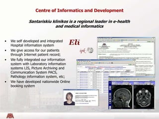Centre of Informatics and Development
• We self developed and integrated
Hospital information system
• We give access for ...