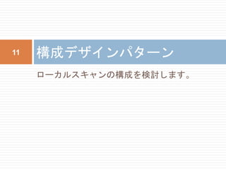 ローカルスキャンの構成を検討します。
構成デザインパターン11
 