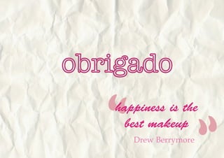 “Drew Berrymore
happiness is the
best makeup
 