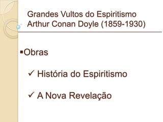 Grandes Vultos do Espiritismo Arthur Conan Doyle (1859-1930) Obras História do Espiritismo A Nova Revelação _________________________________________________________ 