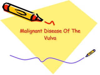 Malignant Disease Of The
Vulva
 