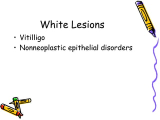 White Lesions
• Vitilligo
• Nonneoplastic epithelial disorders