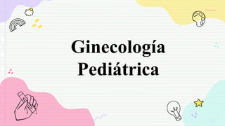 Ginecología
Pediátrica
 