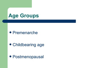Age Groups Premenarche Childbearing age Postmenopausal 