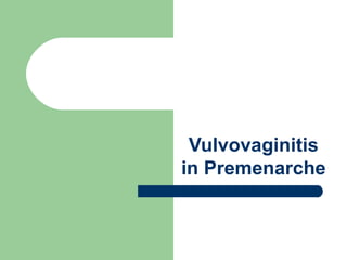   Vulvovaginitis in Premenarche 