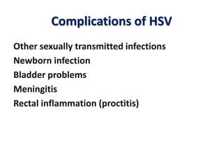 Complications of HSV
Other sexually transmitted infections
Newborn infection
Bladder problems
Meningitis
Rectal inflammation (proctitis)
 