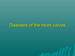 Diseases of the heart valves
 