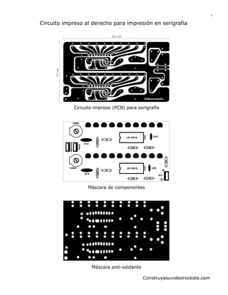 2

Circuito impreso al derecho para impresión en serigrafía

5.7 cm

10.1 cm

Circuito impreso (PCB) para serigrafía

100K

103

2.2K

220

100

Amp

Entrada

474

200K

LM 3915
1K

474

200K

100K
1K

103

LM 3915

Vcc
2.2K

220

Máscara de componentes

Máscara anti-soldante
Construyasuvideorockola.com

 