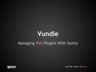 Vundle
Managing Vim Plugins With Sanity

github.com/jdevera

 