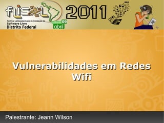 Vulnerabilidades em Redes
              Wifi



Palestrante: Jeann Wilson
 