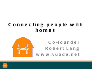 Connecting people with homes Co-founder Robert Lang www.vuode.net 
