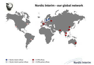 Nordic Interim - our global network 
= Nordic Interim offices 
= Nordic Interim partner offices 
= X-PM offices 
= X-PM partner offices  