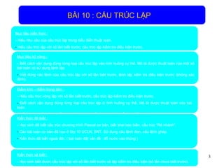 BÀI 10 : CẤU TRÚC LẶP  Mục tiêu kiến thức :   - Hiểu nhu cầu của cấu trúc lặp trong biểu diễn thuật toán.  Hiểu cấu trúc lặp với số lần biết trước, cấu trúc lặp kiểm tra điều kiện trước. Mục tiêu kỹ năng :   - Biết cách vận dụng đúng từng loại cấu trúc lặp vào tình huống cụ thể. Mô tả được thuật toán của một số bài toán có sử dụng lệnh lặp. Viết đúng các lệnh của cấu trúc lặp với số lần biết trước, lệnh lặp kiểm tra điều kiện trước (không xác định). Điểm khó – điểm trọng tâm :   - Hiểu cấu trúc vòng lặp với số lần biết trước, cấu trúc lặp kiểm tra điều kiện trước.  Biết cách vận dụng đúng từng loại cấu trúc lặp ở tình huống cụ thể. Mô tả được thuật toán của bài toán. - Kiểm soát <điều kiện> để không lặp vô hạn đối với vòng lặp kiểm tra điều kiện. Kiến thức đã biết :   - Học sinh đã biết cấu trúc chương trình Pascal cơ bản, biết khai báo biến, cấu trúc “Rẽ nhánh”.  Các bài toán cơ bản đã học ở lớp 10 UCLN, SNT. Sử dụng câu lệnh đơn, câu lệnh ghép.  Kiến thức đã biết ngoài đời. ( bài toán đặt vấn đề : đổ nước vào thùng ) Kiến thức sẽ biết :   - Học sinh biết được cấu trúc lặp với số lần biết trước và lặp kiểm tra điều kiện (số lần chưa biết trước).  