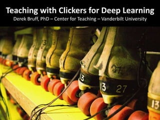 Teaching with Clickers for Deep Learning
Derek Bruff, PhD – Center for Teaching – Vanderbilt University

 