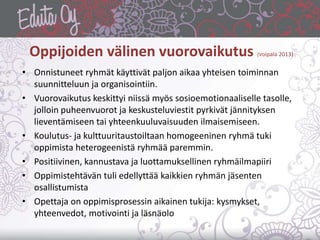 Oppijoiden välinen vuorovaikutus (Voipala 2013)
• Onnistuneet ryhmät käyttivät paljon aikaa yhteisen toiminnan
suunnittelu...