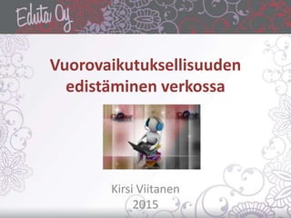Vuorovaikutuksellisuuden
edistäminen verkossa
Kirsi Viitanen
2015
 