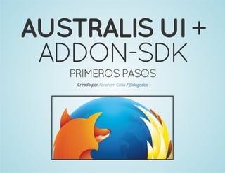 AUSTRALISUI+
ADDON-SDK
PRIMEROSPASOS
Creado por /Abraham Calás @dogcalas
 