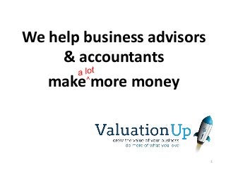 We help business advisors
& accountants
make more money
1
^
 
