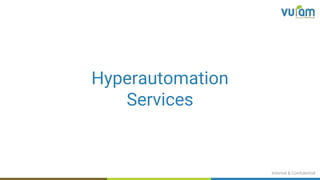 Internal & Confidential
Hyperautomation
Services
 