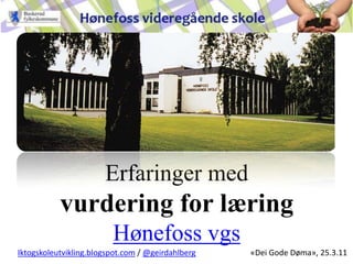 Erfaringer med vurdering for læring Hønefoss vgs «Dei Gode Døma», 25.3.11 Iktogskoleutvikling.blogspot.com / @geirdahlberg 