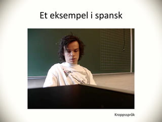Et eksempel i spansk




                  Kroppsspråk
 