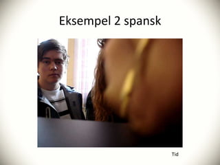 Eksempel 2 spansk




                    Tid
 