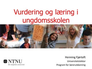 Vurdering og læring i ungdomsskolen Henning Fjørtoft Universitetslektor  Program for lærerutdanning 