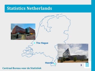 Statistics Netherlands
3
Heerlen
The Hague
Centraal Bureau voor de Statistiek
 